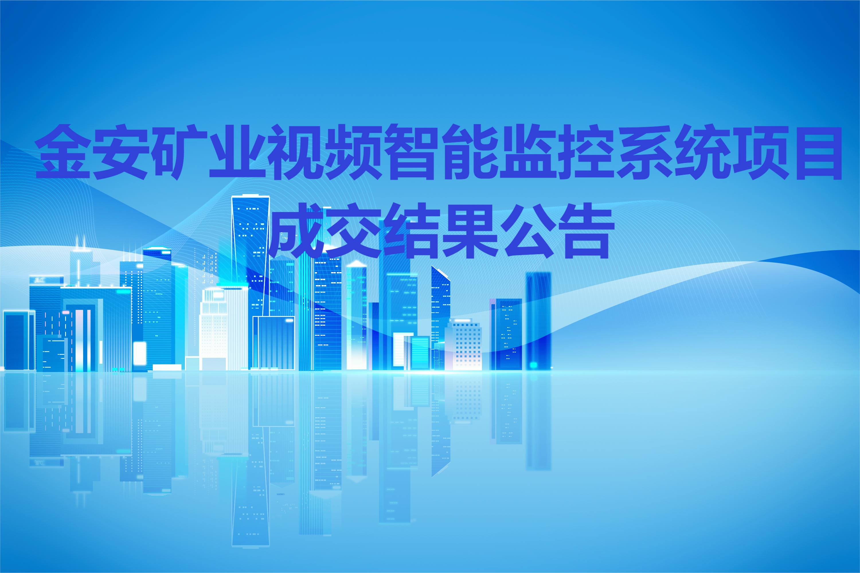 金安礦業(yè)視頻智能監(jiān)控系統(tǒng)項(xiàng)目成交結(jié)果公告